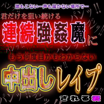 Cover of 君だけを狙い続ける連続強姦魔に今日も中出しレイプされる君