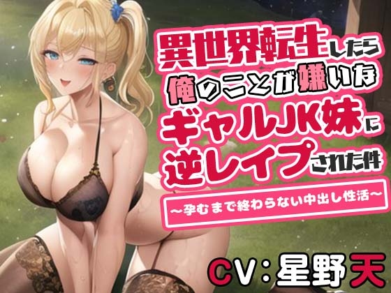 Cover of 異世界転生したら俺のことが嫌いなギャルJK妹に逆レイプされた件～孕むまで終わらない中出し性活～