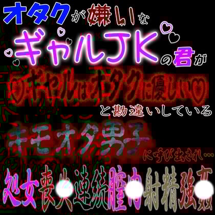 Cover of オタクが嫌いなギャルJKな君が「ギャルはオタクに優しい」と勘違いしているキモオタ男子に呼び出され処〇喪失連続〇内射精強〇