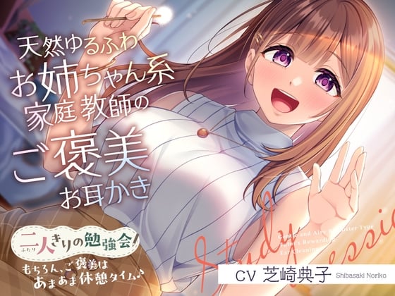 Cover of 二人きりの勉強会『もちろん、ご褒美はあまあま休憩タイム♪』～天然ゆるふわお姉ちゃん系家庭教師のご褒美お耳かき～【CV.芝崎典子】