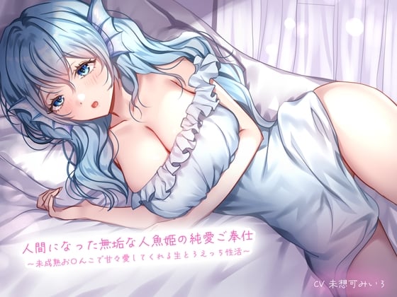 Cover of 人間になった無垢な人魚姫の純愛ご奉仕〜未成熟お〇んこで甘々愛してくれる生とろえっち性活〜