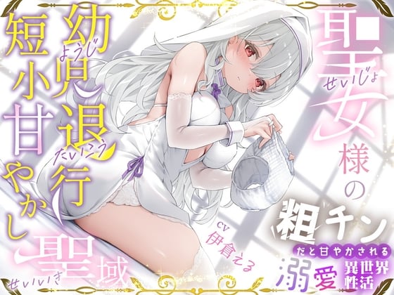 Cover of 粗チンだと甘やかされる溺愛異世界性活～聖女様の幼児退行短小甘やかし聖域～