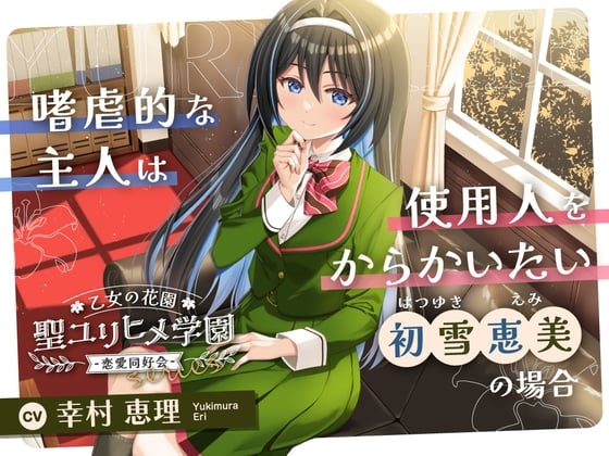 Cover of 乙女の花園『聖ユリヒメ学園〜恋愛同好会〜』シリーズ〜嗜虐的な主人は使用人をからかいたい、初雪 恵美の場合～【CV.幸村恵理】
