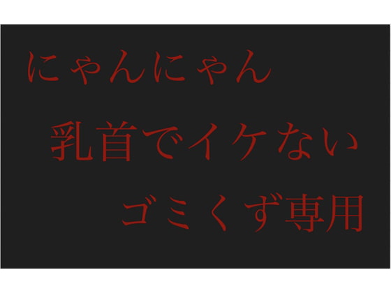 Cover of 【にゃんにゃん】乳首でイケないゴミくず専用