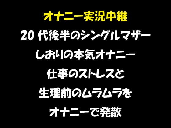 Cover of オナニー実況中継 20代後半のシングルマザー しおりのオナニー 仕事のストレスと 生理前のムラムラを オナニーで発散