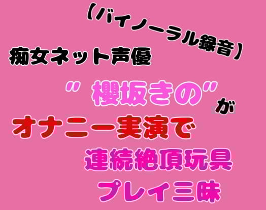 Cover of 【バイノーラル録音】痴女ネット声優”櫻坂きの”がオナニー実演で連続絶頂玩具プレイ三昧