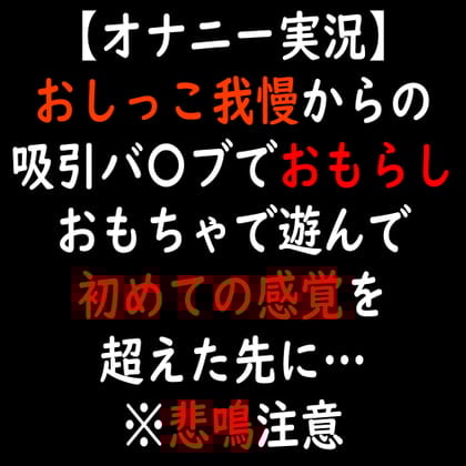 Cover of 【オナニー実況】おしっこ我慢からの吸引バ〇ブでおもらし おもちゃで遊んで初めての感覚を超えた先に…