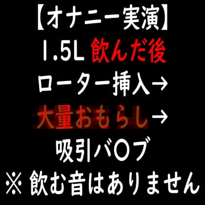 Cover of 【オナニー実演】1.5L 飲んだ後 ローター挿入→大量おもらし→吸引バ〇ブ